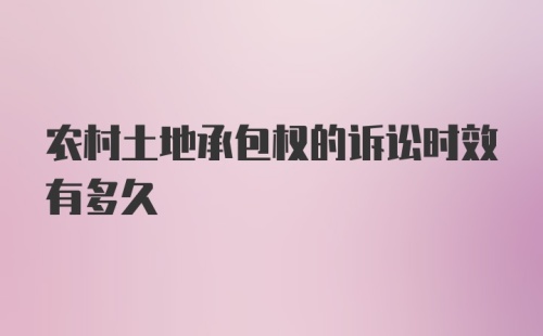农村土地承包权的诉讼时效有多久