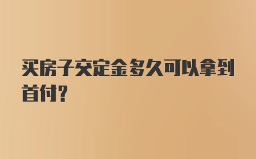 买房子交定金多久可以拿到首付？