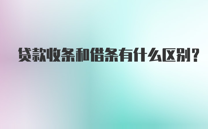 贷款收条和借条有什么区别？