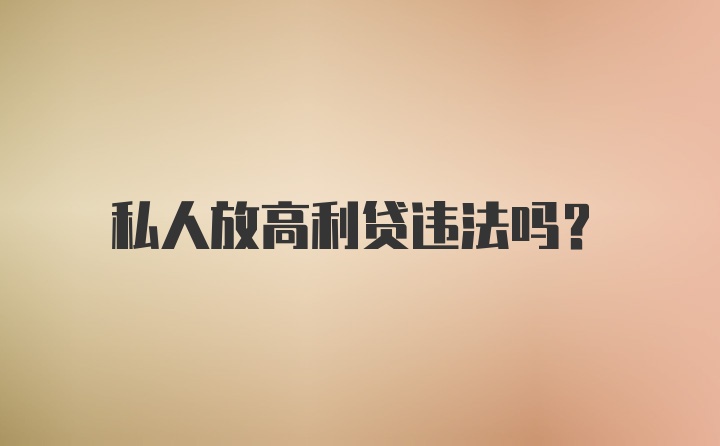 私人放高利贷违法吗？