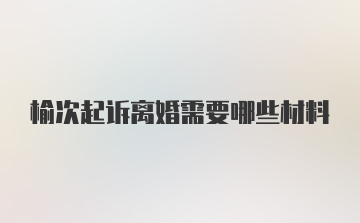 榆次起诉离婚需要哪些材料