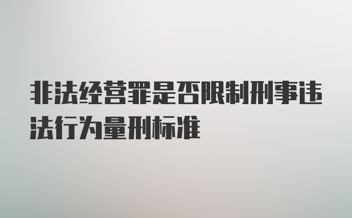 非法经营罪是否限制刑事违法行为量刑标准