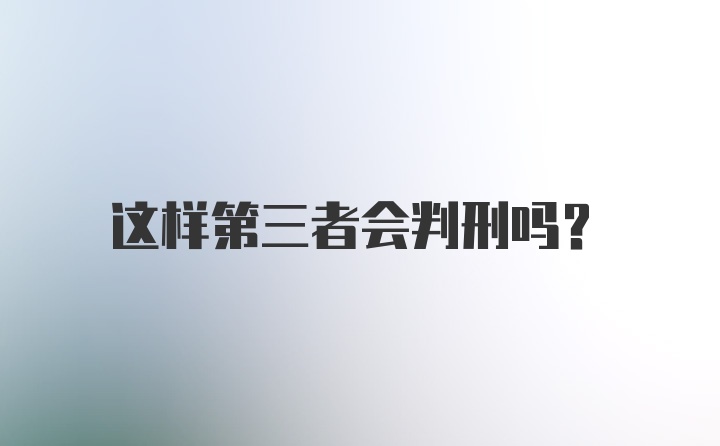 这样第三者会判刑吗？