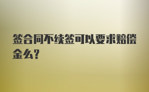 签合同不续签可以要求赔偿金么？