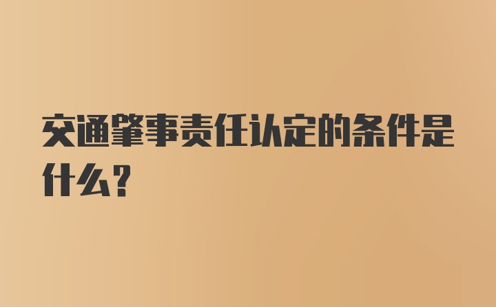 交通肇事责任认定的条件是什么？