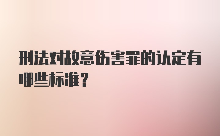 刑法对故意伤害罪的认定有哪些标准？