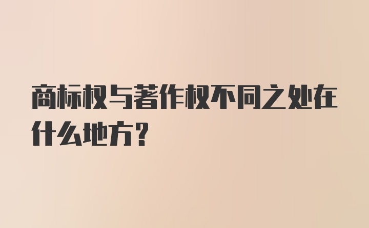 商标权与著作权不同之处在什么地方?