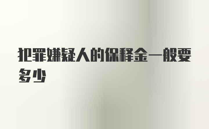 犯罪嫌疑人的保释金一般要多少