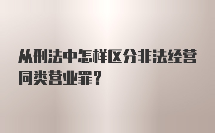 从刑法中怎样区分非法经营同类营业罪？