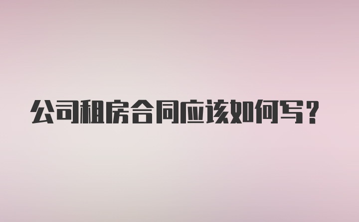 公司租房合同应该如何写？