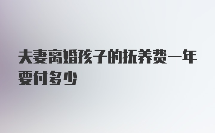 夫妻离婚孩子的抚养费一年要付多少