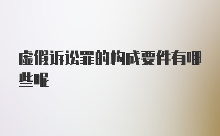 虚假诉讼罪的构成要件有哪些呢