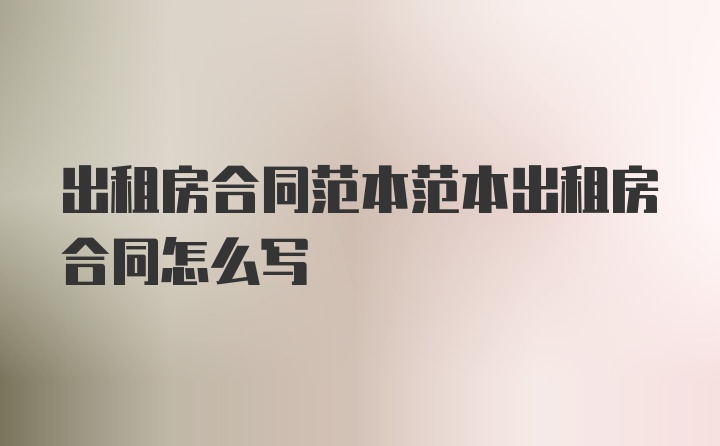 出租房合同范本范本出租房合同怎么写