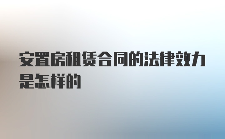 安置房租赁合同的法律效力是怎样的