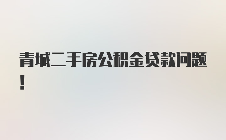 青城二手房公积金贷款问题！