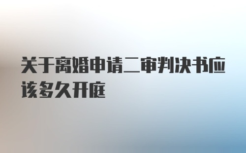 关于离婚申请二审判决书应该多久开庭