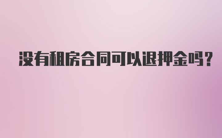 没有租房合同可以退押金吗？