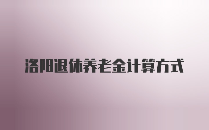 洛阳退休养老金计算方式