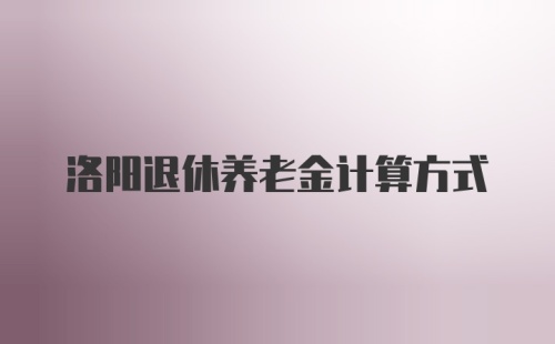 洛阳退休养老金计算方式