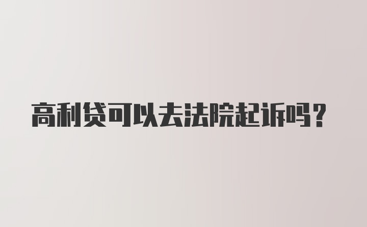 高利贷可以去法院起诉吗?