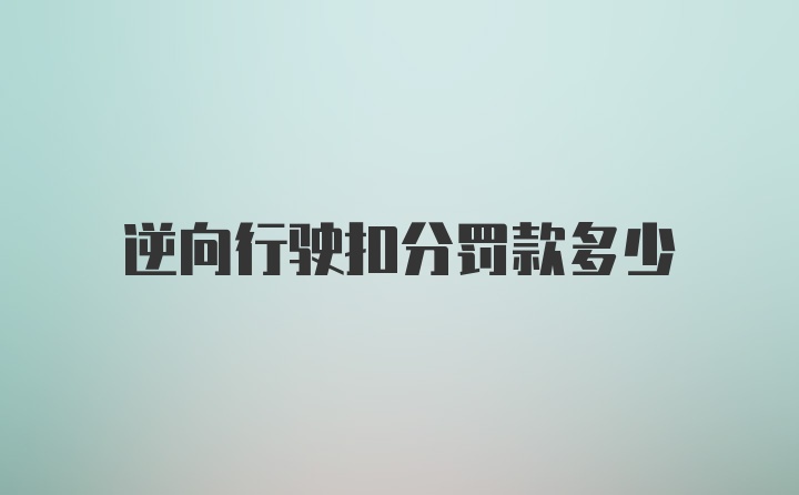 逆向行驶扣分罚款多少