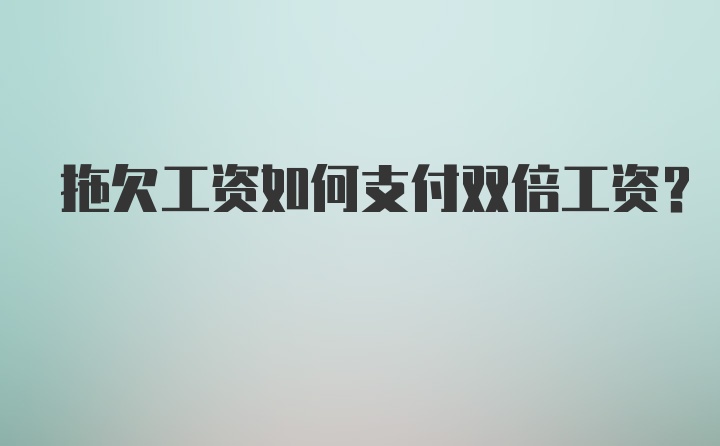 拖欠工资如何支付双倍工资?