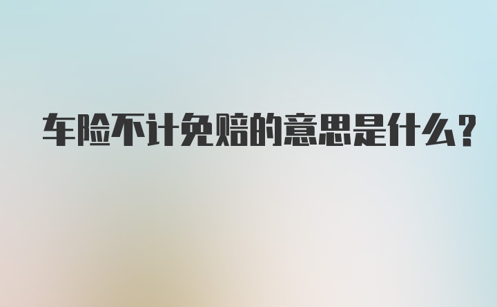 车险不计免赔的意思是什么?