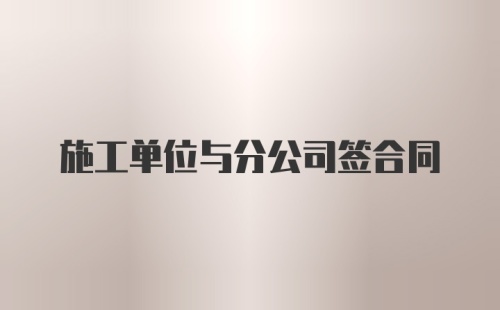 施工单位与分公司签合同