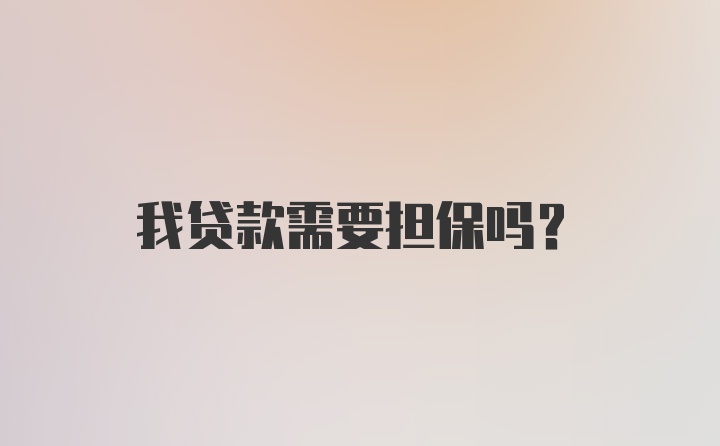 我贷款需要担保吗？