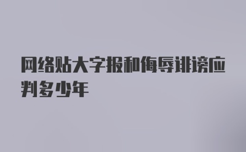 网络贴大字报和侮辱诽谤应判多少年