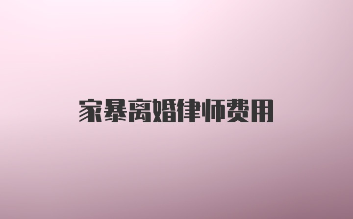 家暴离婚律师费用