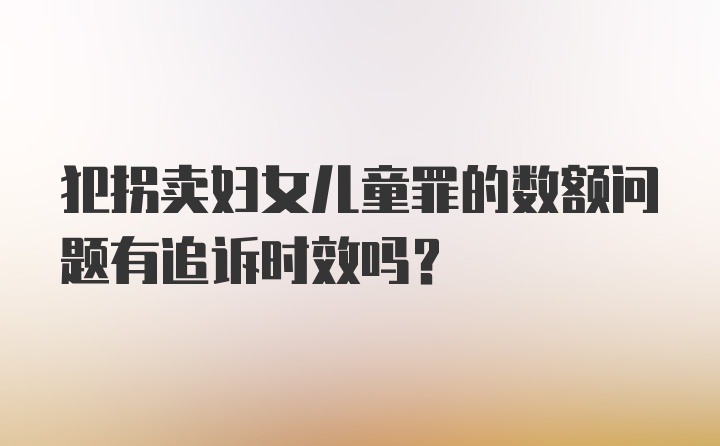 犯拐卖妇女儿童罪的数额问题有追诉时效吗？