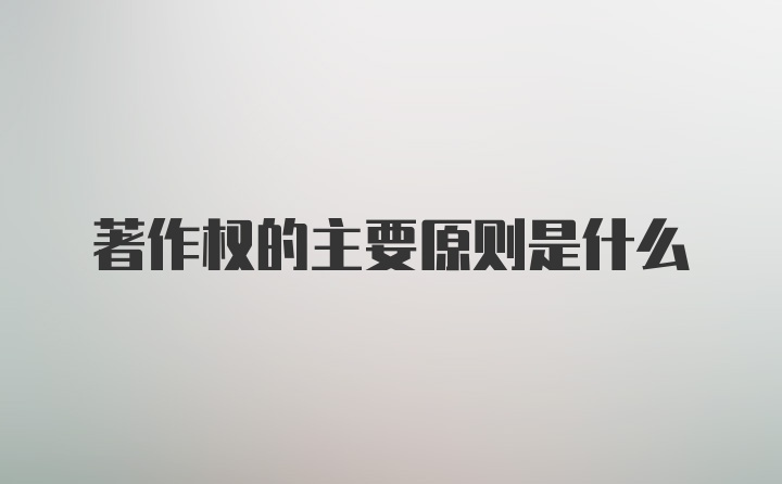 著作权的主要原则是什么