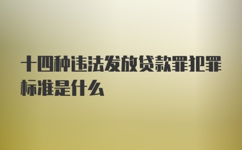 十四种违法发放贷款罪犯罪标准是什么