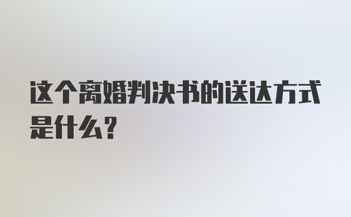 这个离婚判决书的送达方式是什么？