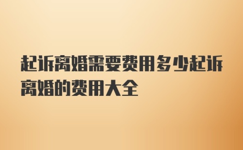 起诉离婚需要费用多少起诉离婚的费用大全