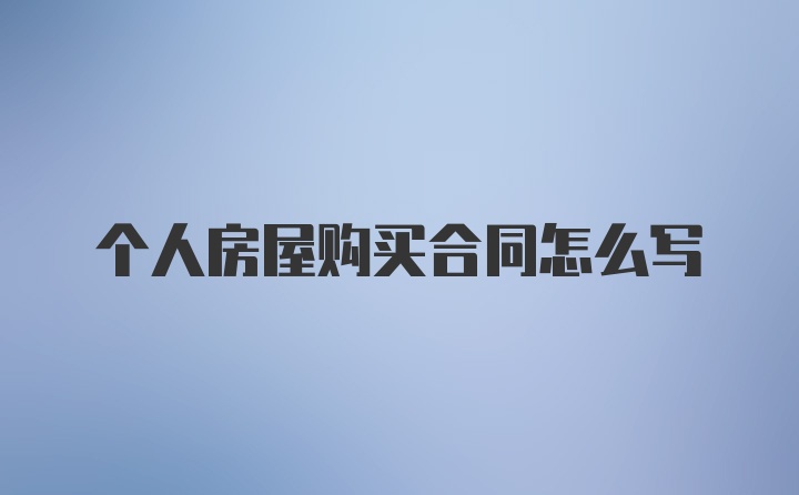 个人房屋购买合同怎么写