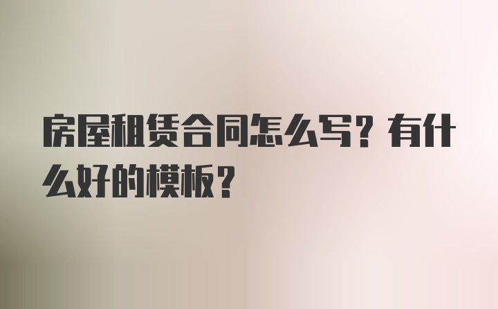 房屋租赁合同怎么写？有什么好的模板?