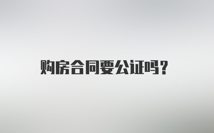 购房合同要公证吗？