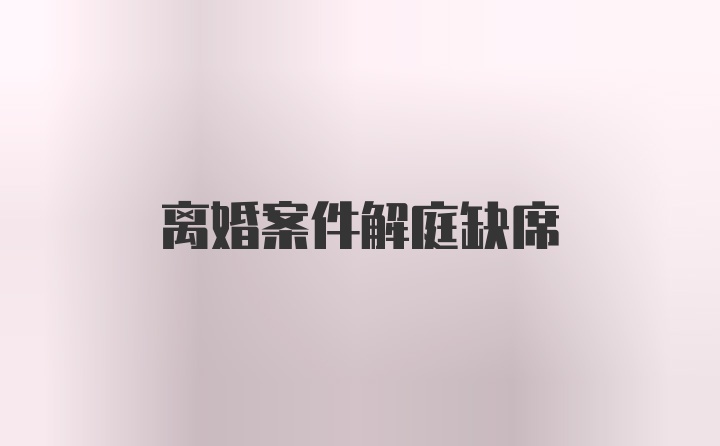 离婚案件解庭缺席