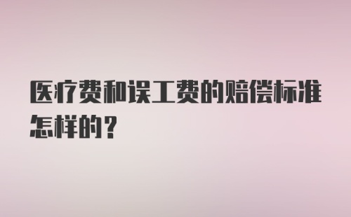 医疗费和误工费的赔偿标准怎样的?