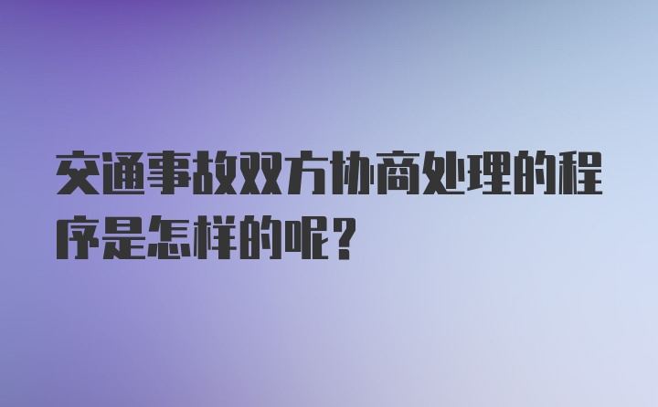 交通事故双方协商处理的程序是怎样的呢？