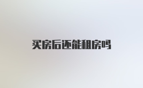 买房后还能租房吗