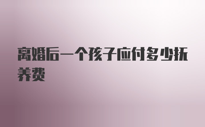 离婚后一个孩子应付多少抚养费