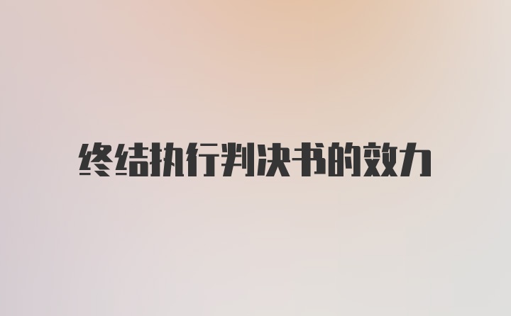 终结执行判决书的效力