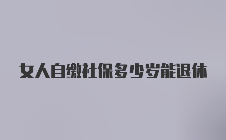 女人自缴社保多少岁能退休