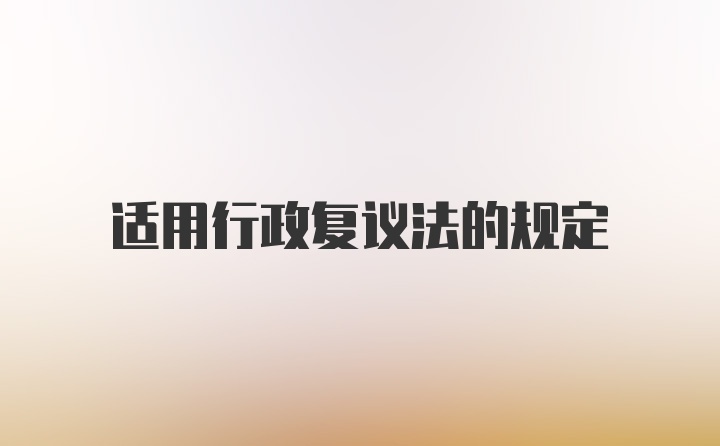 适用行政复议法的规定