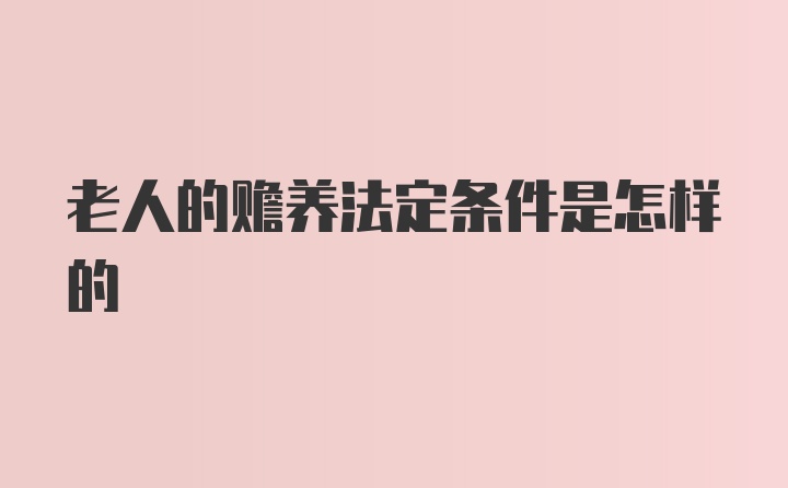 老人的赡养法定条件是怎样的