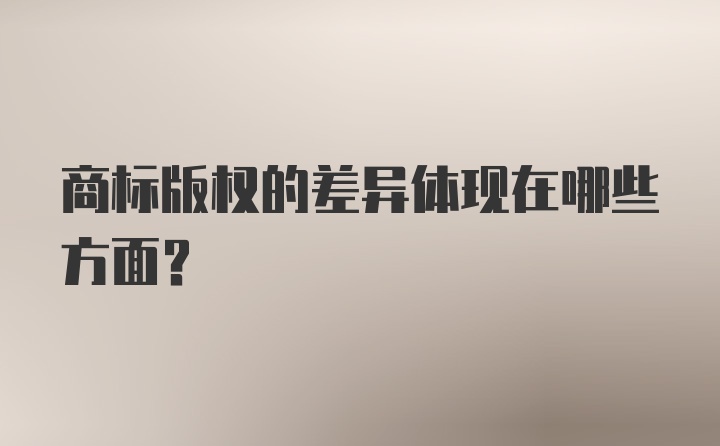 商标版权的差异体现在哪些方面？