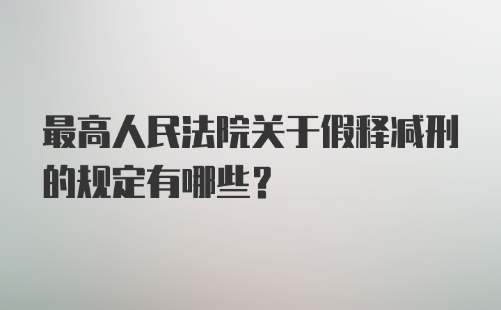 最高人民法院关于假释减刑的规定有哪些?